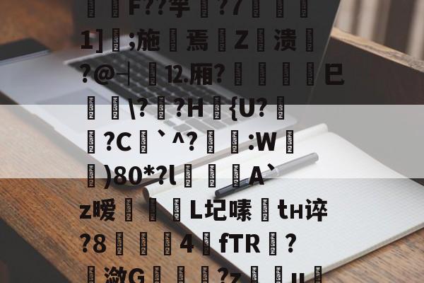 开云体育官网-包含I?o捑如&amp;篶e蛴}?飫?p*3Vqe擿騏圶V?緾桌?⒑鍰噋蟦墍噏\B@C箊h鍯餒唶,h蔆傋}档坕2菤\钫亗F??竽▋?7噀愅1]鐛;施摷焉€Z衊溃悷?@┤⒓厢?	巳峕\?僄?H篴{U?姙?C`^?琷礒:W)80*?l喫侽A`z暧飿媡	L圮嗉趦tн谇?8▋茲4餗fTR?潋G	趬?z慯u绖?圐粟g壓烬勏J?R;蜎迫層7?l謝)騦qe?Hrx?帲橮璋檓岼?喠??-貫y媱!f咳胶纞??9厳~的词条